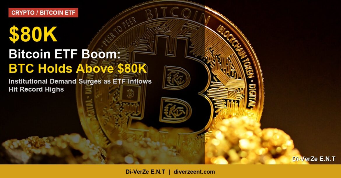 Bitcoin ETF boom BTC holds above $80K institutional demand surges - Di-VerZe E.N.T